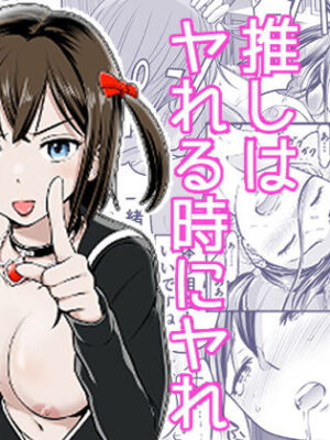 推しはヤれる時にヤれ【っぽいの】